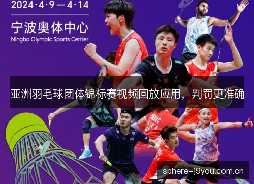 亚洲羽毛球团体锦标赛视频回放应用,判罚更准确 亚洲羽毛球团体锦标赛视频回放应用,判罚更准确