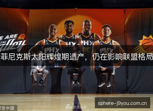 菲尼克斯太阳辉煌期遗产，仍在影响联盟格局